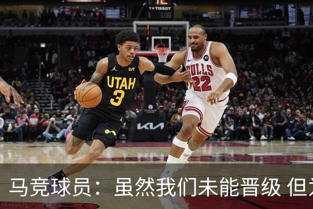 马竞球员：虽然我们未能晋级 但为付出的努力骄傲